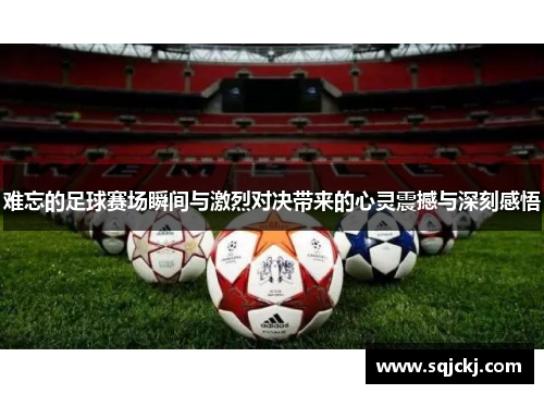 难忘的足球赛场瞬间与激烈对决带来的心灵震撼与深刻感悟