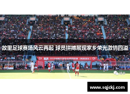 故里足球赛场风云再起 球员拼搏展现家乡荣光激情四溢