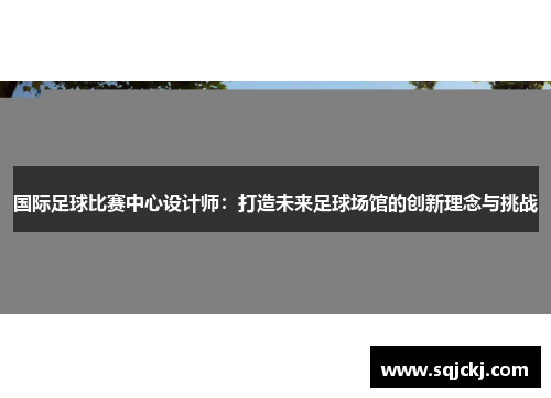 国际足球比赛中心设计师：打造未来足球场馆的创新理念与挑战